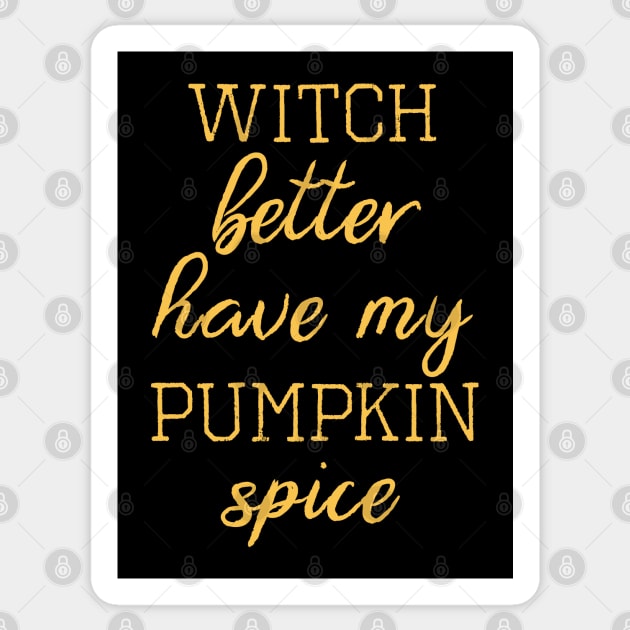 Witch Better Have My Pumpkin Spice Sticker by HungryDinoDesign